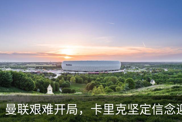 曼联艰难开局，卡里克坚定信念迎接赛季挑战